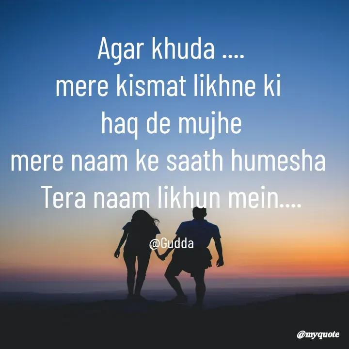 Quote by Gudda - Agar khuda ....
mere kismat likhne ki 
haq de mujhe
mere naam ke saath humesha 
Tera naam likhun mein....

@Gudda - Made using Quotes Creator App, Post Maker App