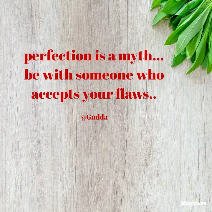 Quote by Gudda - perfection is a myth...
be with someone who
accepts your flaws..

@Gudda - Made using Quotes Creator App, Post Maker App