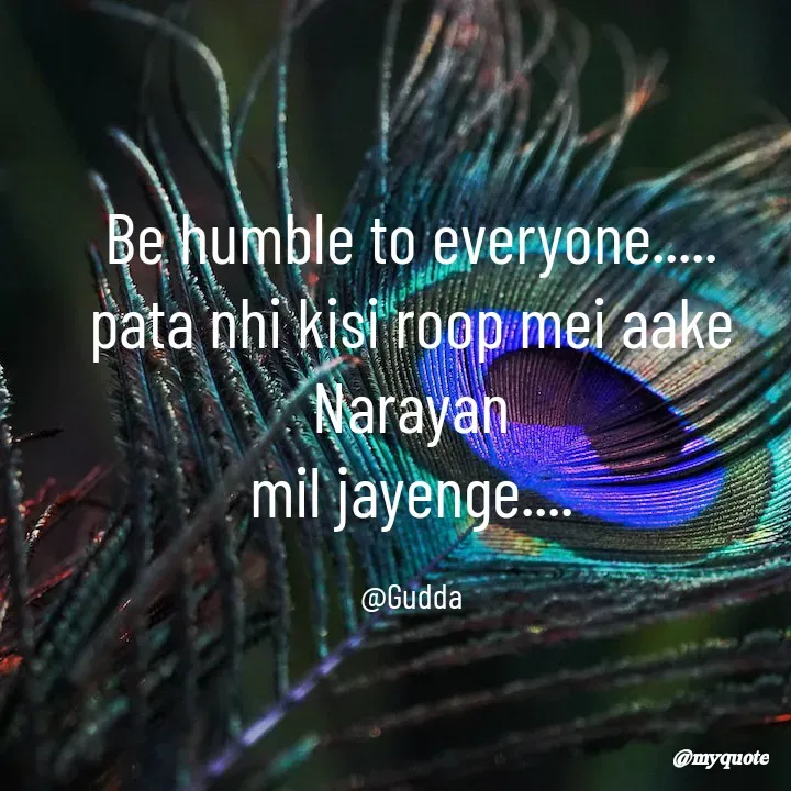 Quote by Gudda - Be humble to everyone.....
pata nhi kisi roop mei aake Narayan
mil jayenge....

@Gudda - Made using Quotes Creator App, Post Maker App