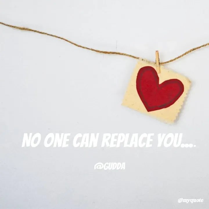 Quote by Gudda - No one can replace you....

@Gudda - Made using Quotes Creator App, Post Maker App