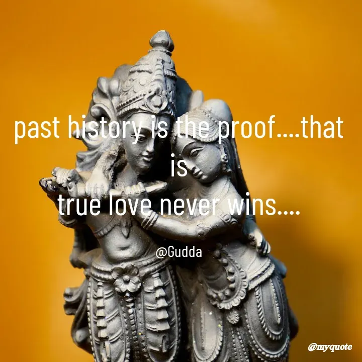 Quote by Gudda - past history is the proof....that is
true love never wins....

@Gudda - Made using Quotes Creator App, Post Maker App