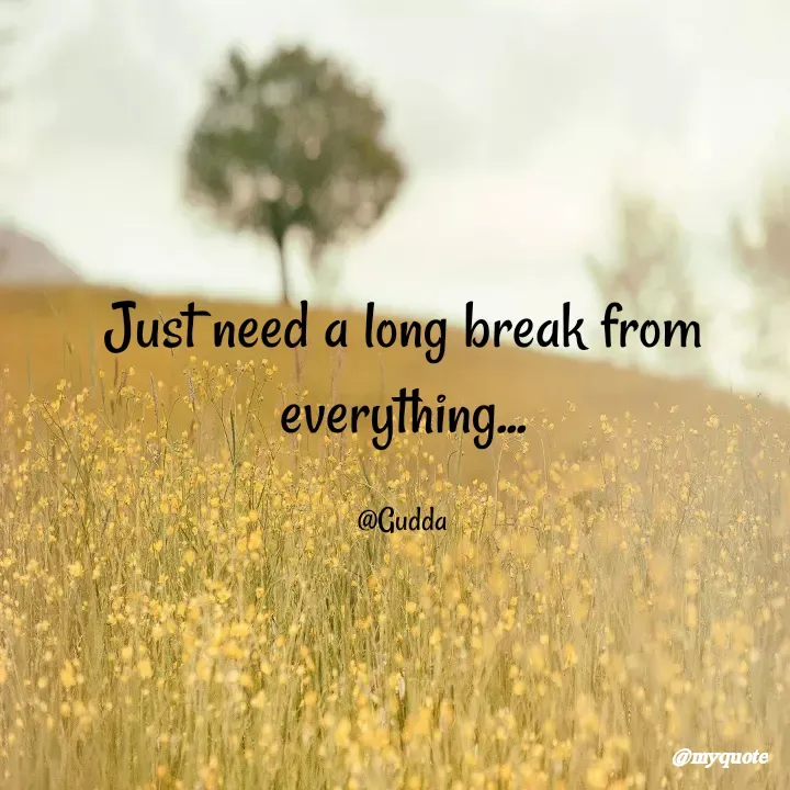 Quote by Gudda - Just need a long break from everything...

@Gudda - Made using Quotes Creator App, Post Maker App
