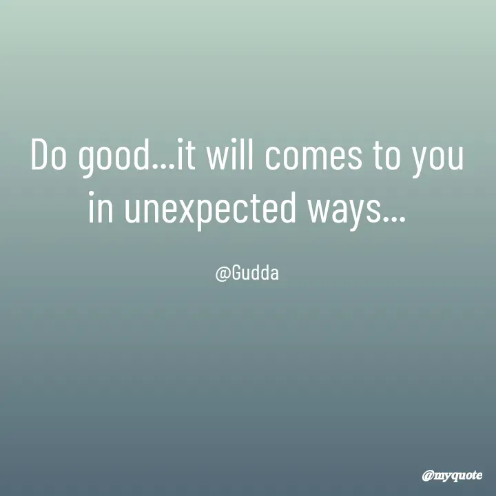 Quote by Gudda - Do good...it will comes to you
in unexpected ways...

@Gudda - Made using Quotes Creator App, Post Maker App