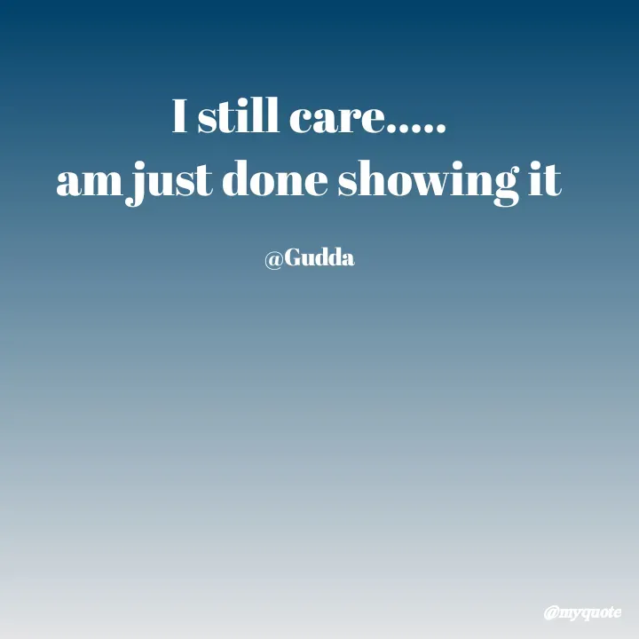 Quote by Gudda - I still care.....
am just done showing it

@Gudda - Made using Quotes Creator App, Post Maker App