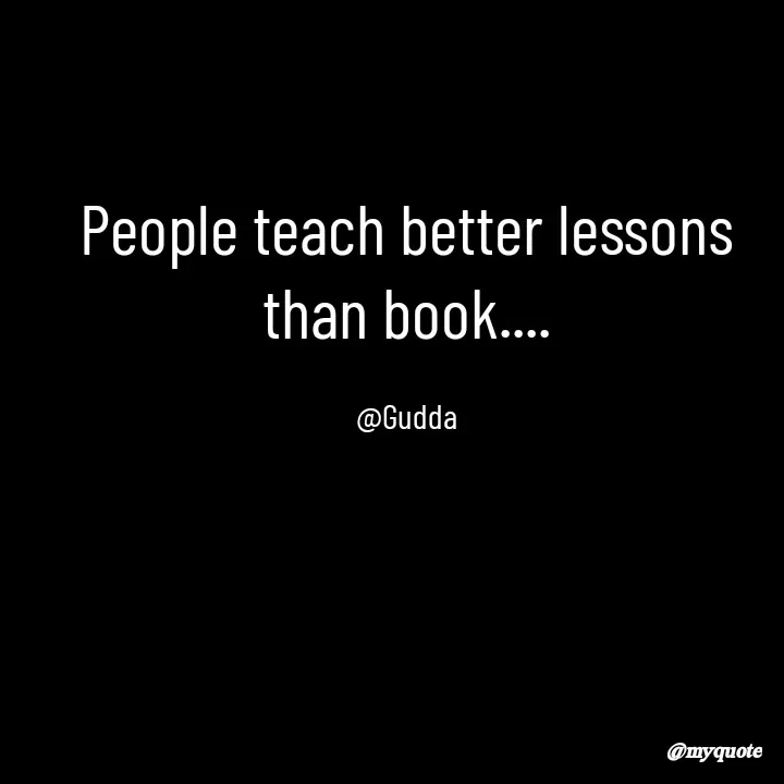 Quote by Gudda - People teach better lessons than book....

@Gudda - Made using Quotes Creator App, Post Maker App