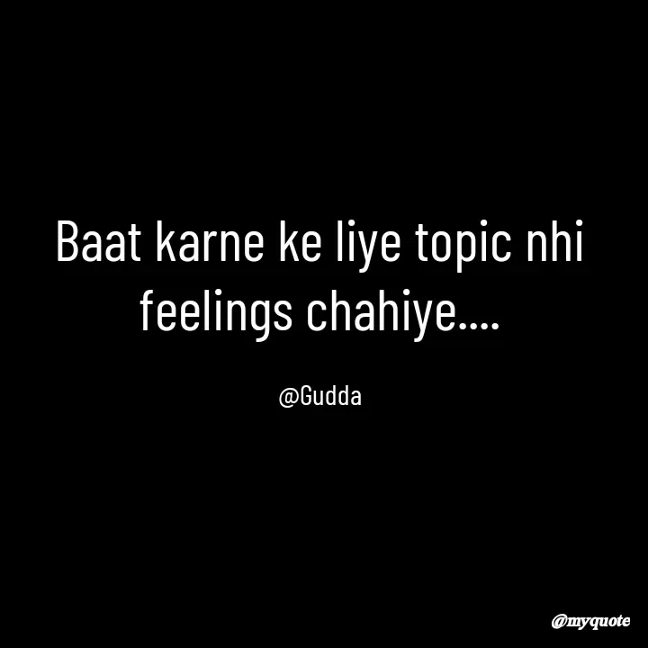 Quote by Gudda - Baat karne ke liye topic nhi
feelings chahiye....

@Gudda - Made using Quotes Creator App, Post Maker App