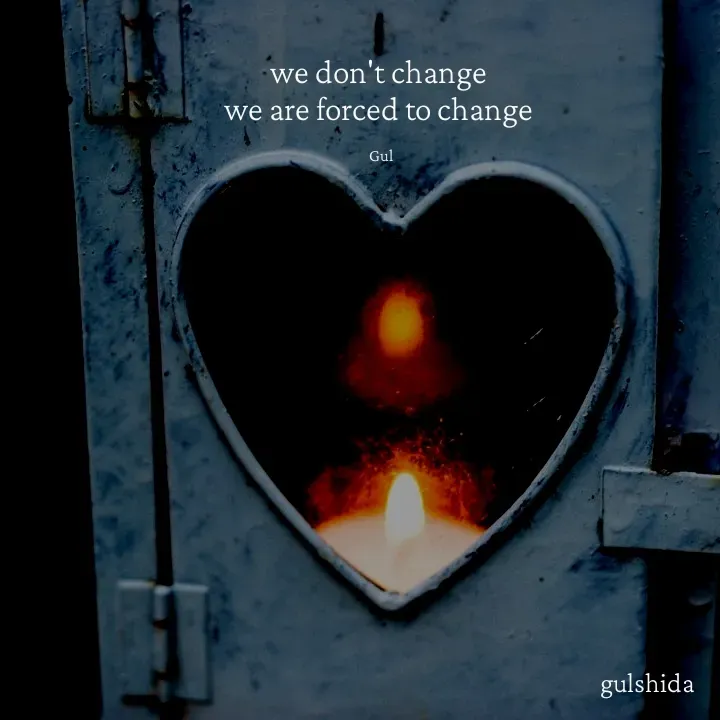 Quote by Gulshida Bano - we don't change 
we are forced to change 

Gul - Made using Quotes Creator App, Post Maker App
