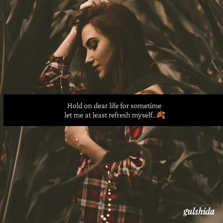 Quote by Gulshida Bano - Hold on dear life for sometime 
let me at least refresh myself..🍂 - Made using Quotes Creator App, Post Maker App