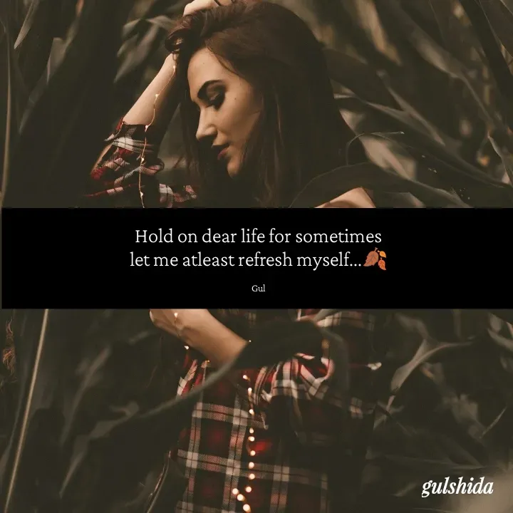 Quote by Gulshida Bano - Hold on dear life for sometimes
let me atleast refresh myself...🍂

Gul - Made using Quotes Creator App, Post Maker App