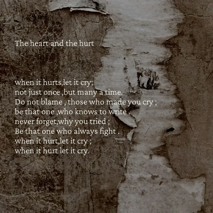 Quote by Gulshida Bano - The heart and the hurt 



when it hurts,let it cry;
not just once ,but many a time.
Do not blame , those who made you cry ;
be that one ,who knows to write .
never forget,why you tried ;
Be that one who always fight .
when it hurt,let it cry ;
when it hurt let it cry.
 - Made using Quotes Creator App, Post Maker App