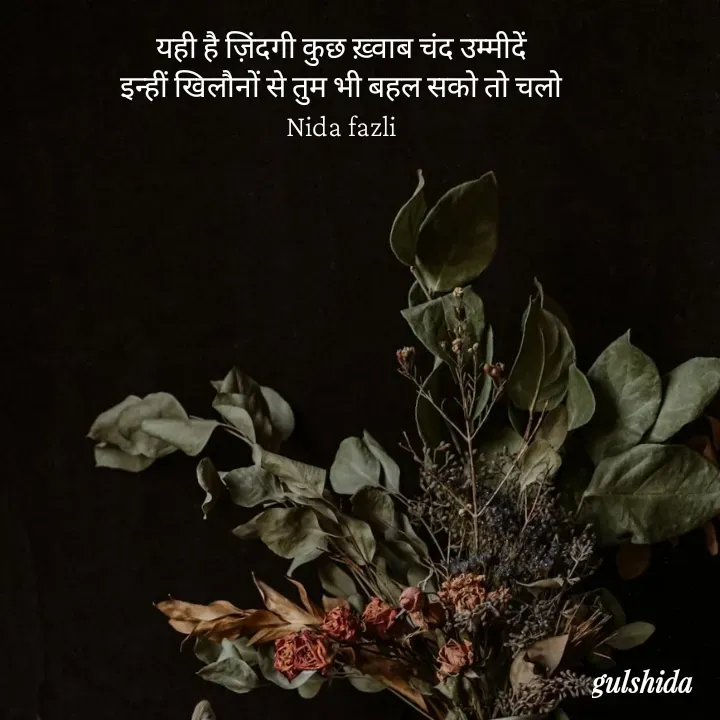Quote by Gulshida Bano - यही है ज़िंदगी कुछ ख़्वाब चंद उम्मीदें
इन्हीं खिलौनों से तुम भी बहल सको तो चलो
Nida fazli

 - Made using Quotes Creator App, Post Maker App