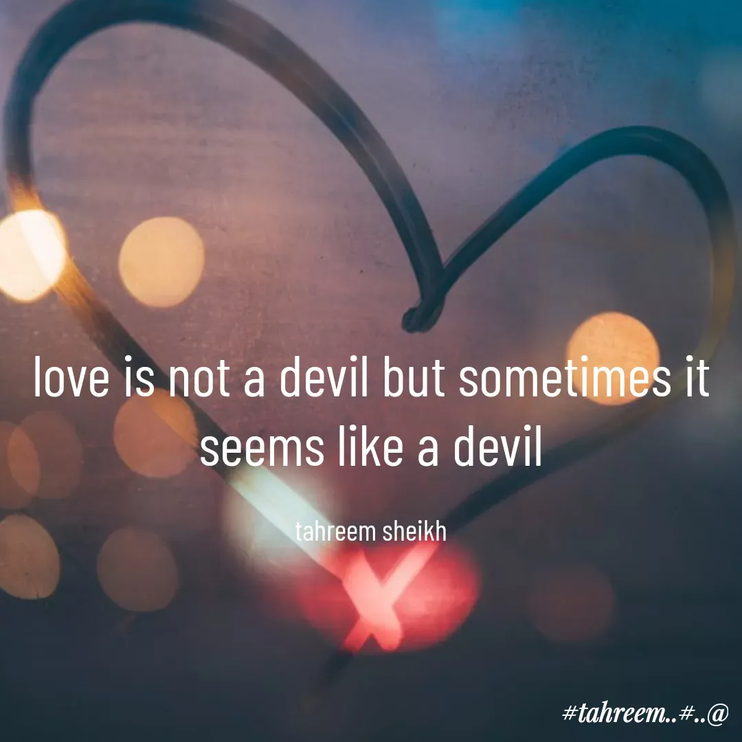 Quote by Aaliya Sheikh - love is not a devil but sometimes it seems like a devil

tahreem sheikh - Made using Quotes Creator App, Post Maker App