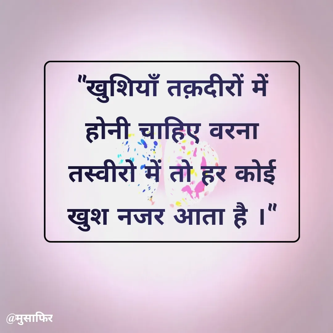 Quote by मुसाफिर - "खुशियाँ तक़दीरों में होनी चाहिए वरना तस्वीरो में तो हर कोई खुश नजर आता है ।" - Made using Quotes Creator App, Post Maker App