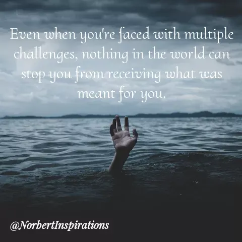 Quote by Norbert Tales - Even when you're faced with multiple challenges, nothing in the world can stop you from receiving what was meant for you. - Made using Quotes Creator App, Post Maker App