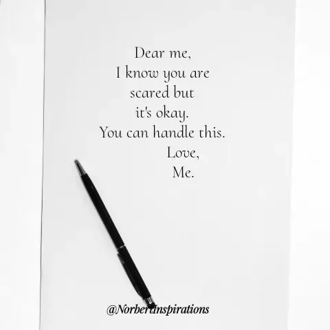 Quote by Norbert Tales - Dear me,
I know you are
scared but
it's okay.
You can handle this.
          Love,
          Me. - Made using Quotes Creator App, Post Maker App