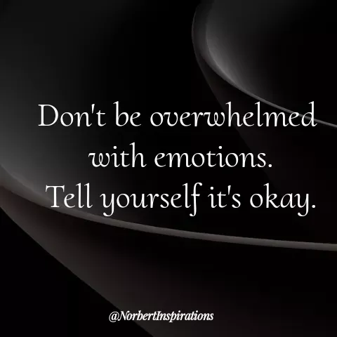 Quote by Norbert Tales - Don't be overwhelmed 
with emotions.
Tell yourself it's okay. - Made using Quotes Creator App, Post Maker App