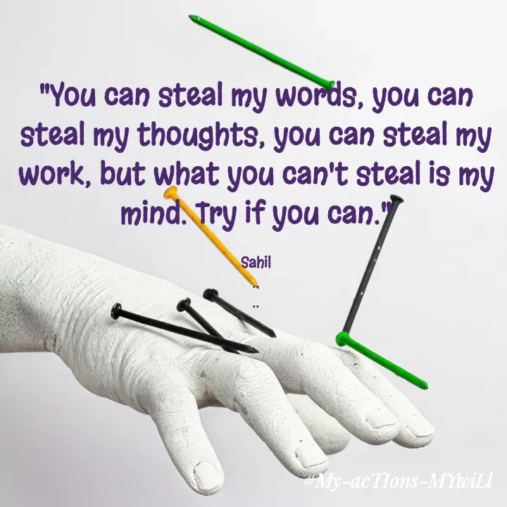 Quote by Sahil Chand Rajput - "You can steal my words, you can steal my thoughts, you can steal my work, but what you can't steal is my mind. Try if you can."

Sahil
..
.. - Made using Quotes Creator App, Post Maker App