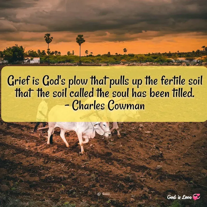 Quote by Venny - Grief is God's plow that pulls up the fertile soil that  the soil called the soul has been tilled.
- Charles Cowman

 - Made using Quotes Creator App, Post Maker App