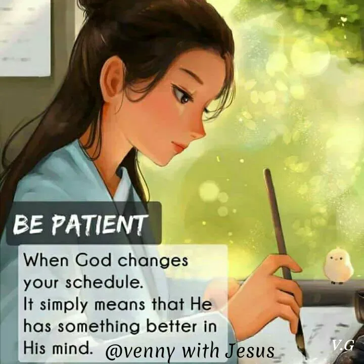 Quote by Venny - BE PATIENT
When God changes
your schedule.
It simply means that He
has something better in
His mind. @venny with Jesus
V.G
 - Made using Quotes Creator App, Post Maker App
