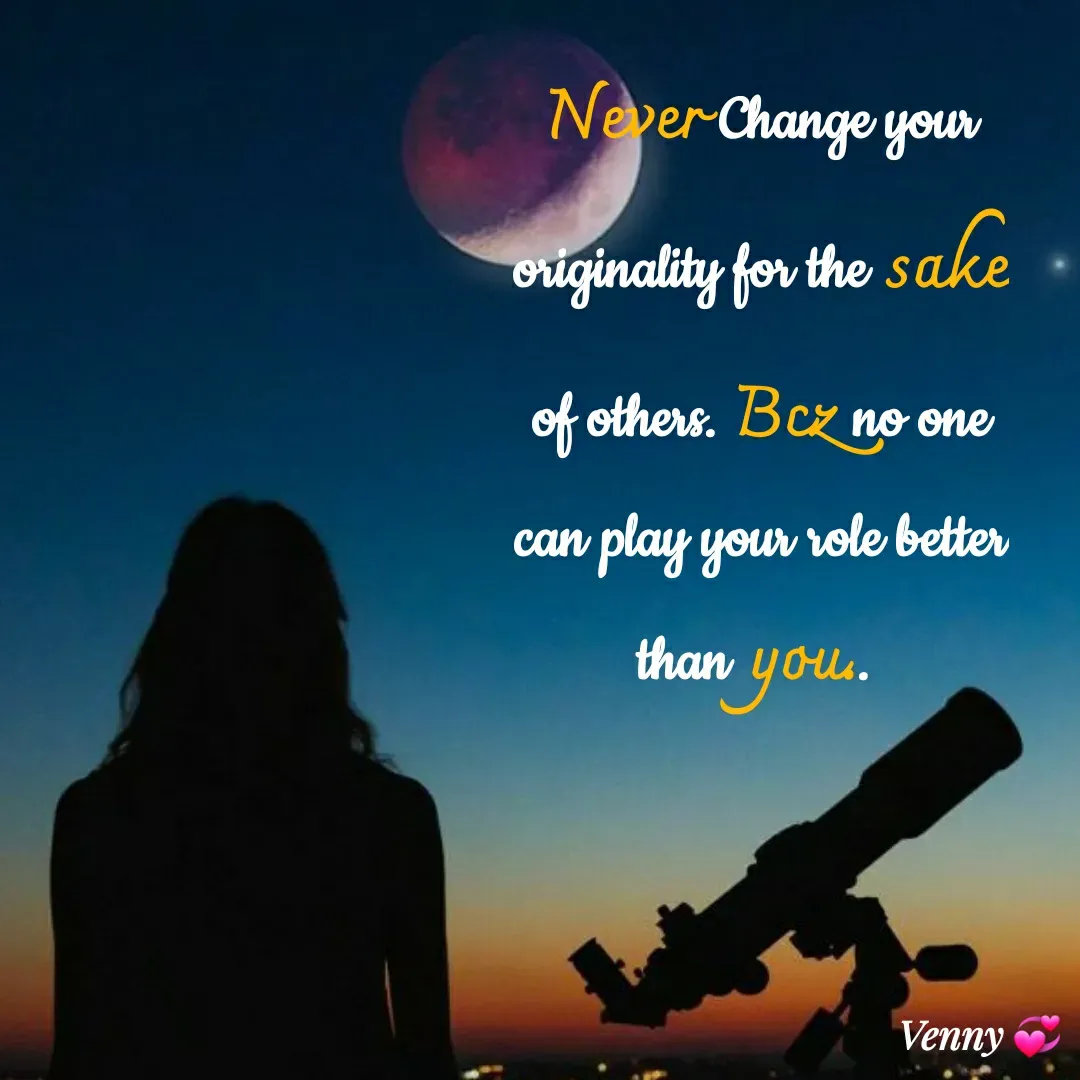 Quote by Venny - Never Change your originality for the sake of others. Bcz no one can play your role better than you..  - Made using Quotes Creator App, Post Maker App