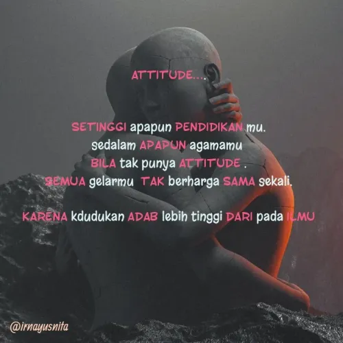 Quote by Irna Yusnita - Attitude....


setinggi apapun pendidikan mu.
sedalam apapun agamamu 
bila tak punya Attitude .
semua gelarmu  tak berharga sama sekali.

Karena kdudukan adab lebih tinggi dari pada ilmu - Made using Quotes Creator App, Post Maker App