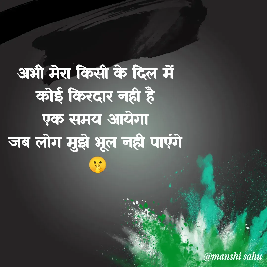 Quote by Manshi sahu - अभी मेरा किसी के दिल में 
कोई किरदार नही है 
एक समय आयेगा 
जब लोग मुझे भूल नही पाएंगे 
🤫 - Made using Quotes Creator App, Post Maker App