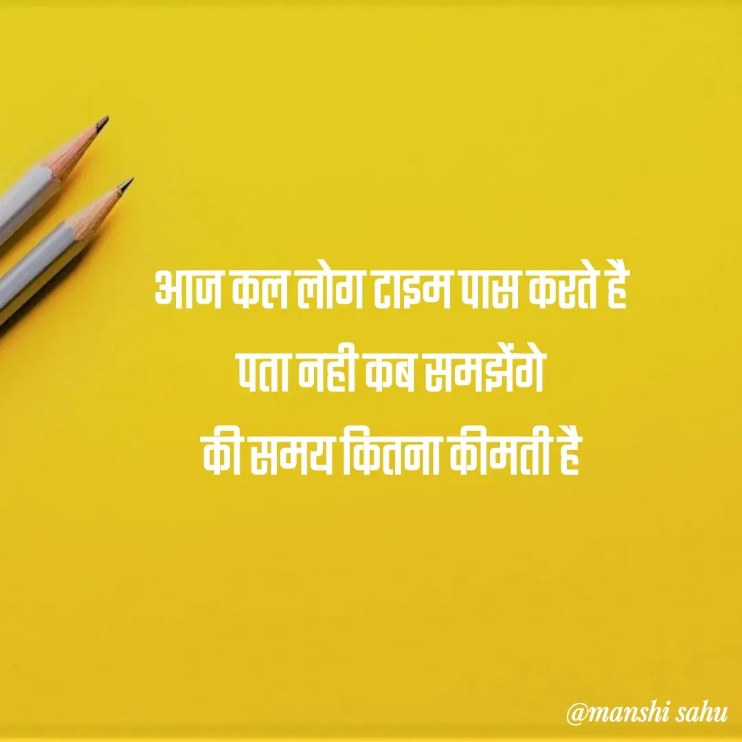 Quote by Manshi sahu - आज कल लोग टाइम पास करते है 
पता नही कब समझेंगे 
की समय कितना कीमती है  - Made using Quotes Creator App, Post Maker App