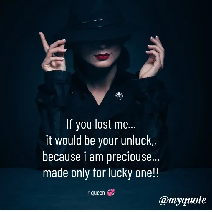 Quote by 💞writer queen💞 - If you lost me...
it would be your unluck,,
because i am preciouse...
made only for lucky one!!

r queen 💞 - Made using Quotes Creator App, Post Maker App