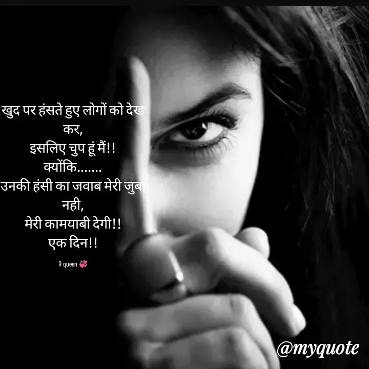 Quote by 💞writer queen💞 - खुद पर हंसते हुए लोगों को देख कर,
इसलिए चुप हूं मैं!!
क्योंकि.......
उनकी हंसी का जवाब मेरी जुबां नही,
मेरी कामयाबी देगी!!
एक दिन!!

R queen 💞 - Made using Quotes Creator App, Post Maker App