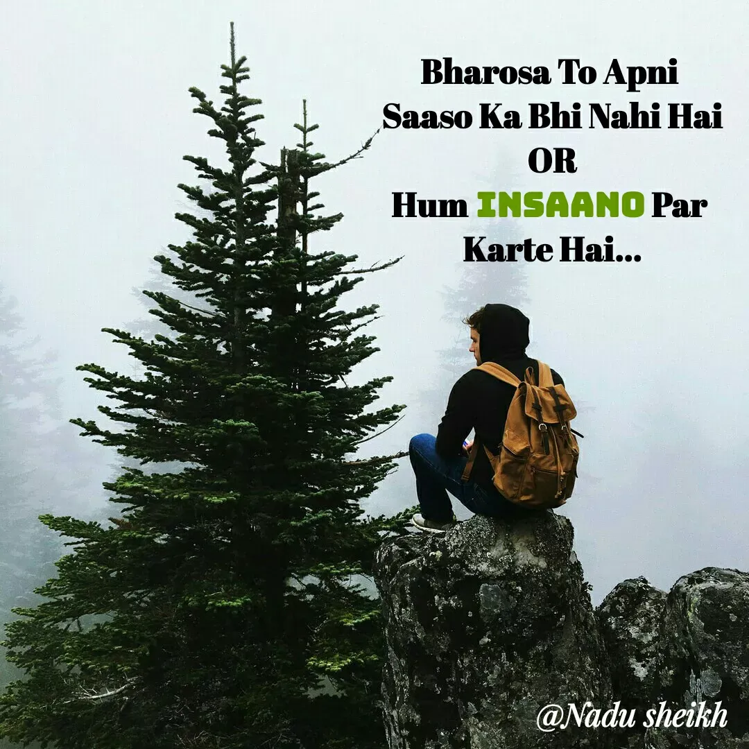 Quote by Nadu Sheikh - Bharosa To Apni 
Saaso Ka Bhi Nahi Hai
OR
Hum INSAANO Par 
Karte Hai...

 - Made using Quotes Creator App, Post Maker App