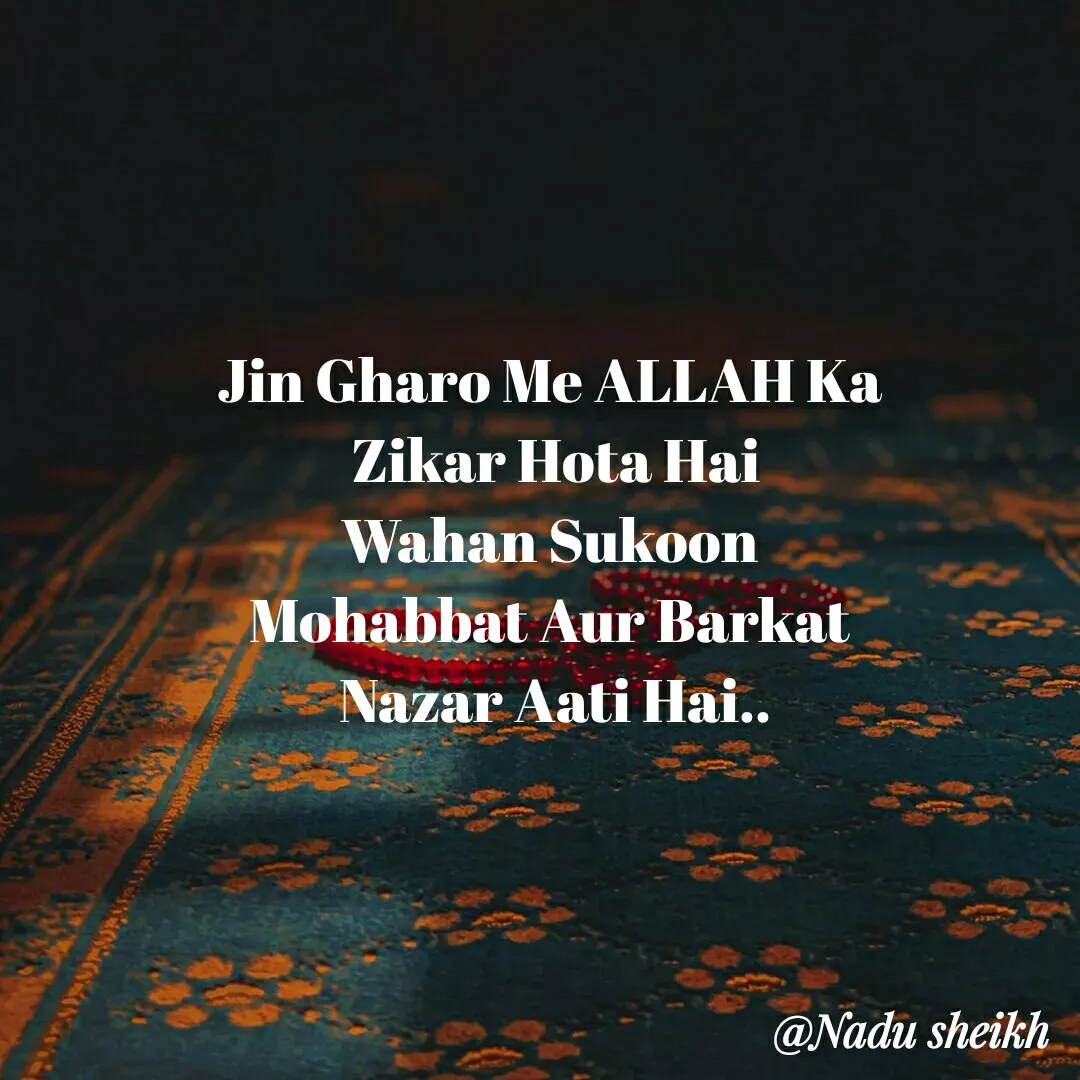 Quote by Nadu Sheikh - Jin Gharo Me ALLAH Ka 
Zikar Hota Hai
Wahan Sukoon 
Mohabbat Aur Barkat 
Nazar Aati Hai.. - Made using Quotes Creator App, Post Maker App