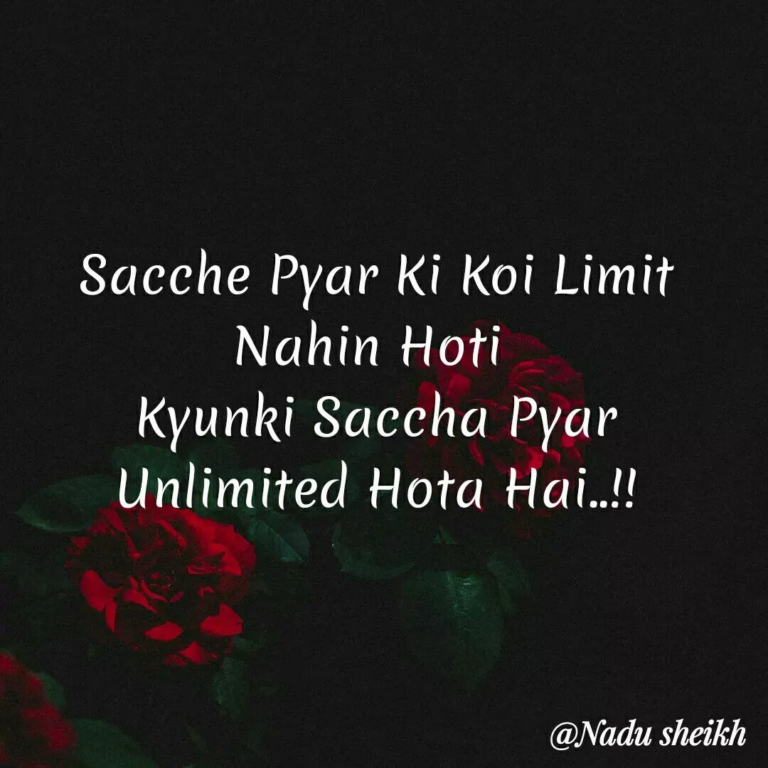 Quote by Nadu Sheikh - Sacche Pyar Ki Koi Limit Nahin Hoti 
Kyunki Saccha Pyar Unlimited Hota Hai..!! - Made using Quotes Creator App, Post Maker App