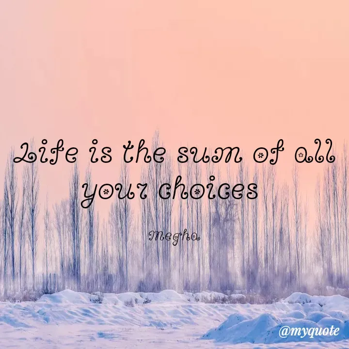Quote by innocent 😇 girl - Life is the sum of all your choices 

Megha - Made using Quotes Creator App, Post Maker App