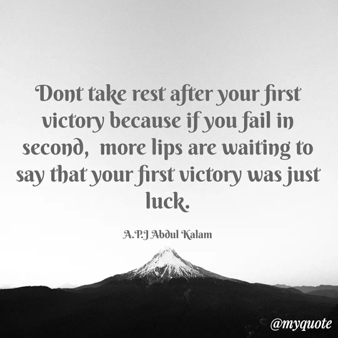 Quote by Study Time - Dont take rest after your first
victory because if you fail in
second, more lips are waiting to
say that your first victory was just
luck.
A.P.JAbdul Kalam
@myquote
 - Made using Quotes Creator App, Post Maker App
