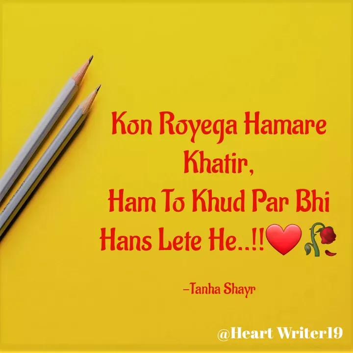 Quote by Tanha Shayr - Kon Royega Hamare Khatir,
Ham To Khud Par Bhi Hans Lete He..!!❤️🥀

-Tanha Shayr - Made using Quotes Creator App, Post Maker App