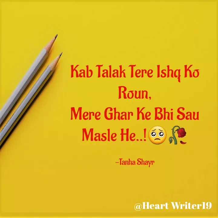 Quote by Tanha Shayr - Kab Talak Tere Ishq Ko Roun,
Mere Ghar Ke Bhi Sau Masle He..!🥺🥀

-Tanha Shayr - Made using Quotes Creator App, Post Maker App