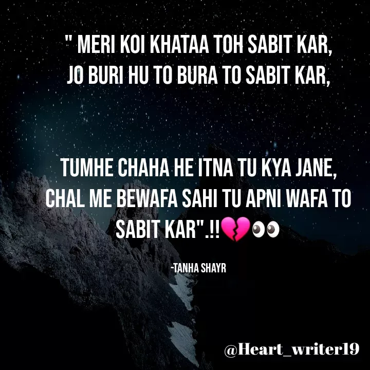 Quote by Tanha Shayr - " Meri Koi Khataa Toh Sabit Kar,
Jo Buri Hu To Bura To Sabit Kar,


Tumhe Chaha He Itna Tu Kya Jane,
Chal Me Bewafa Sahi Tu Apni Wafa To Sabit Kar".!!💔👀

-Tanha Shayr - Made using Quotes Creator App, Post Maker App