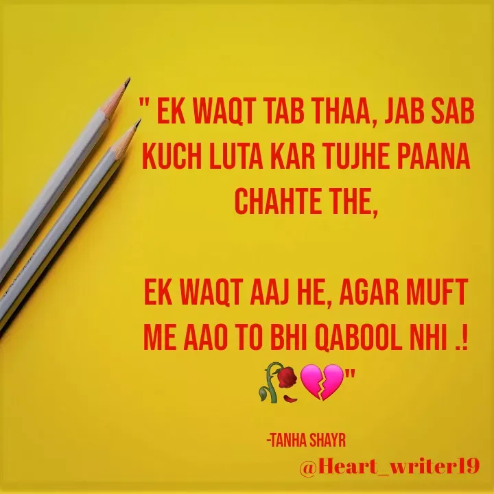 Quote by Tanha Shayr - " Ek Waqt Tab Thaa, Jab Sab Kuch Luta Kar Tujhe Paana Chahte The,

Ek Waqt Aaj He, Agar Muft Me Aao To Bhi Qabool Nhi .!🥀💔"

-Tanha Shayr - Made using Quotes Creator App, Post Maker App