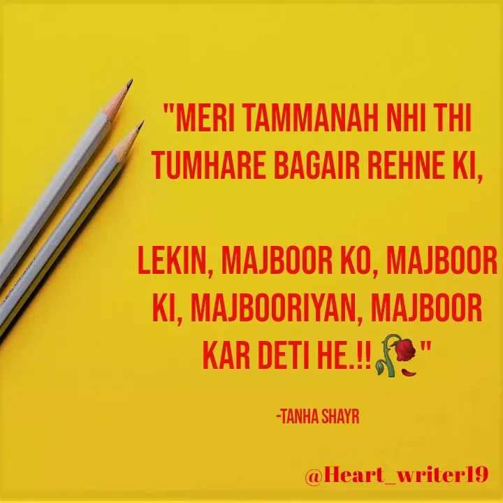 Quote by Tanha Shayr - "Meri Tammanah Nhi Thi Tumhare Bagair Rehne Ki,

Lekin, Majboor Ko, Majboor Ki, Majbooriyan, Majboor Kar deti He.!!🥀"

-Tanha Shayr - Made using Quotes Creator App, Post Maker App