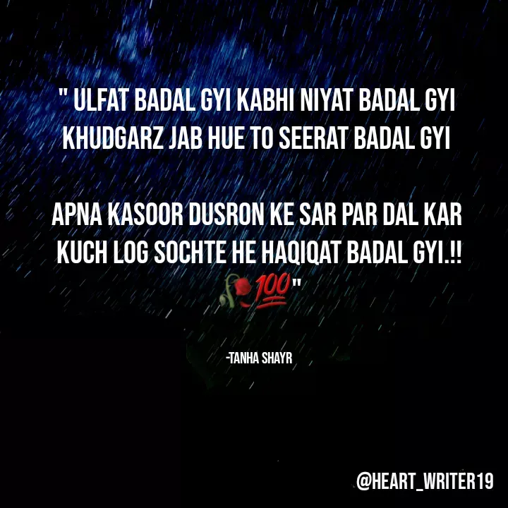 Quote by Tanha Shayr - " Ulfat Badal Gyi Kabhi Niyat Badal Gyi 
Khudgarz Jab Hue To Seerat Badal Gyi 

Apna Kasoor Dusron Ke Sar Par Dal Kar 
Kuch Log Sochte He Haqiqat Badal Gyi.!!🥀💯"


-Tanha Shayr - Made using Quotes Creator App, Post Maker App