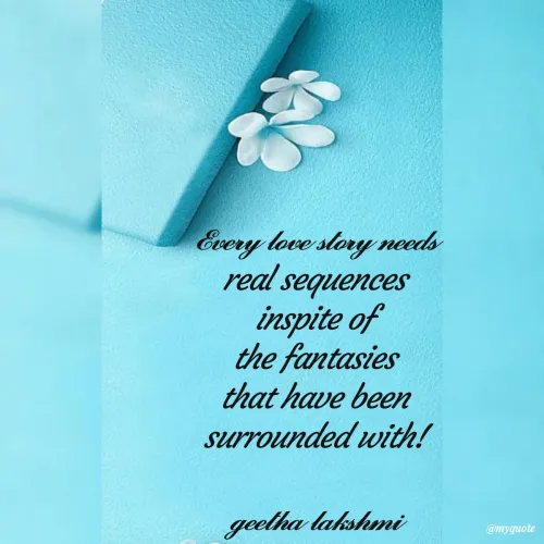 Quote by geethalakshmi - 𝓔𝓿𝓮𝓻𝔂 𝓵𝓸𝓿𝓮 𝓼𝓽𝓸𝓻𝔂 𝓷𝓮𝓮𝓭𝓼
real sequences
inspite of
the fantasies
that have been
surrounded with!

𝓰𝓮𝓮𝓽𝓱𝓪 𝓵𝓪𝓴𝓼𝓱𝓶𝓲 - Made using Quotes Creator App, Post Maker App