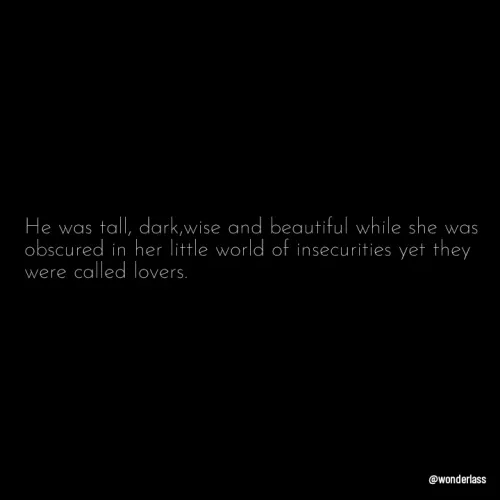 Quote by Lizzy - He was tall, dark,wise and beautiful while she was obscured in her little world of insecurities yet they were called lovers.  - Made using Quotes Creator App, Post Maker App
