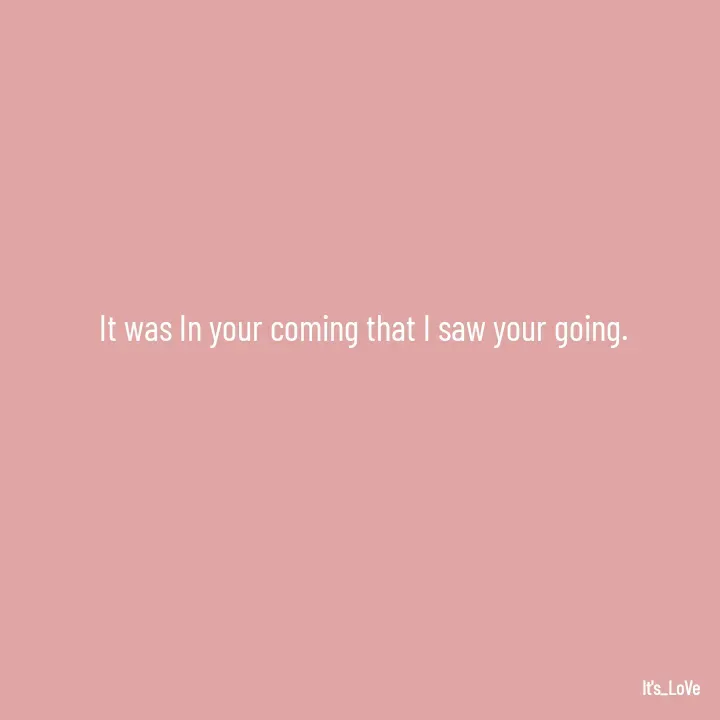 Quote by Ame💗 - It was In your coming that I saw your going. - Made using Quotes Creator App, Post Maker App