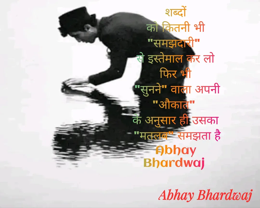 Quote by Abhay Bhardwaj - शब्दों
को कितनी भी "समझदारी" 
से इस्तेमाल कर लो फिर भी
 "सुनने" वाला अपनी "औकात" 
के अनुसार ही उसका
 "मतलब" समझता है
Abhay Bhardwaj  - Made using Quotes Creator App, Post Maker App