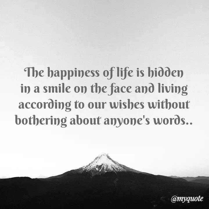 Quote by Kavana naik - The happiness of life is hidden in a smile on the face and living according to our wishes without bothering about anyone's words.. - Made using Quotes Creator App, Post Maker App
