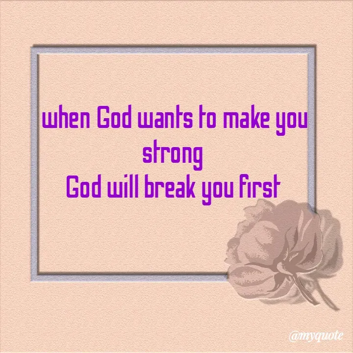 Quote by Kavana naik - when God wants to make you strong 
God will break you first  - Made using Quotes Creator App, Post Maker App