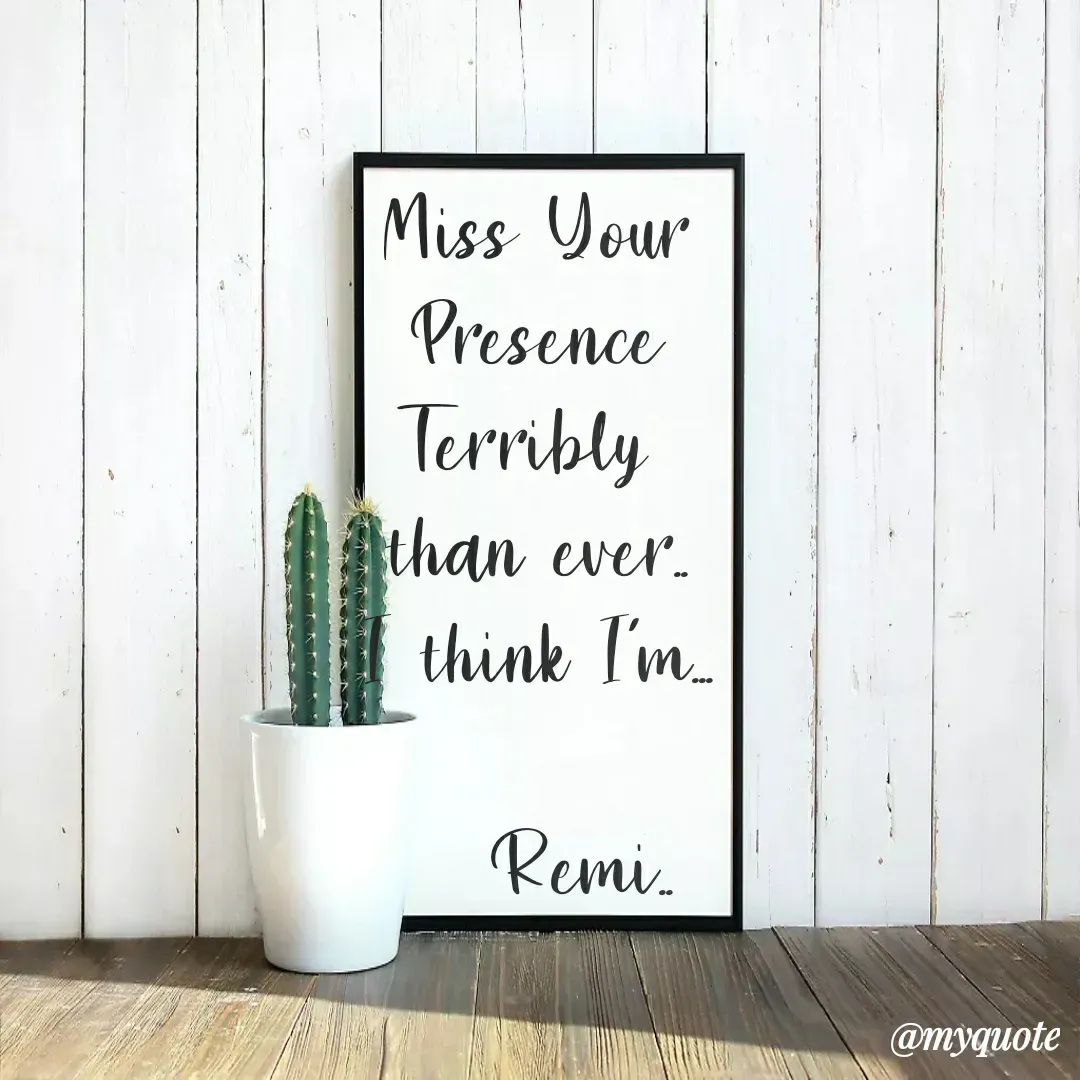 Quote by ramithamanappadiveetil - Miss Your Presence
Terribly 
than ever..
I think I'm...

   Remi.. - Made using Quotes Creator App, Post Maker App