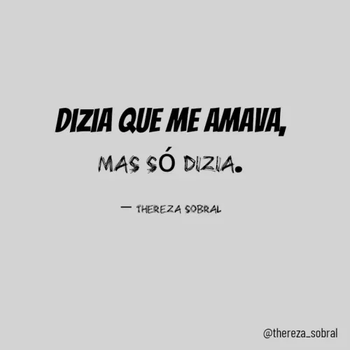 Quote by Thereza Sobral - ⁠Dizia que me amava,
⁠Mas só dizia.

― Thereza Sobral - Made using Quotes Creator App, Post Maker App