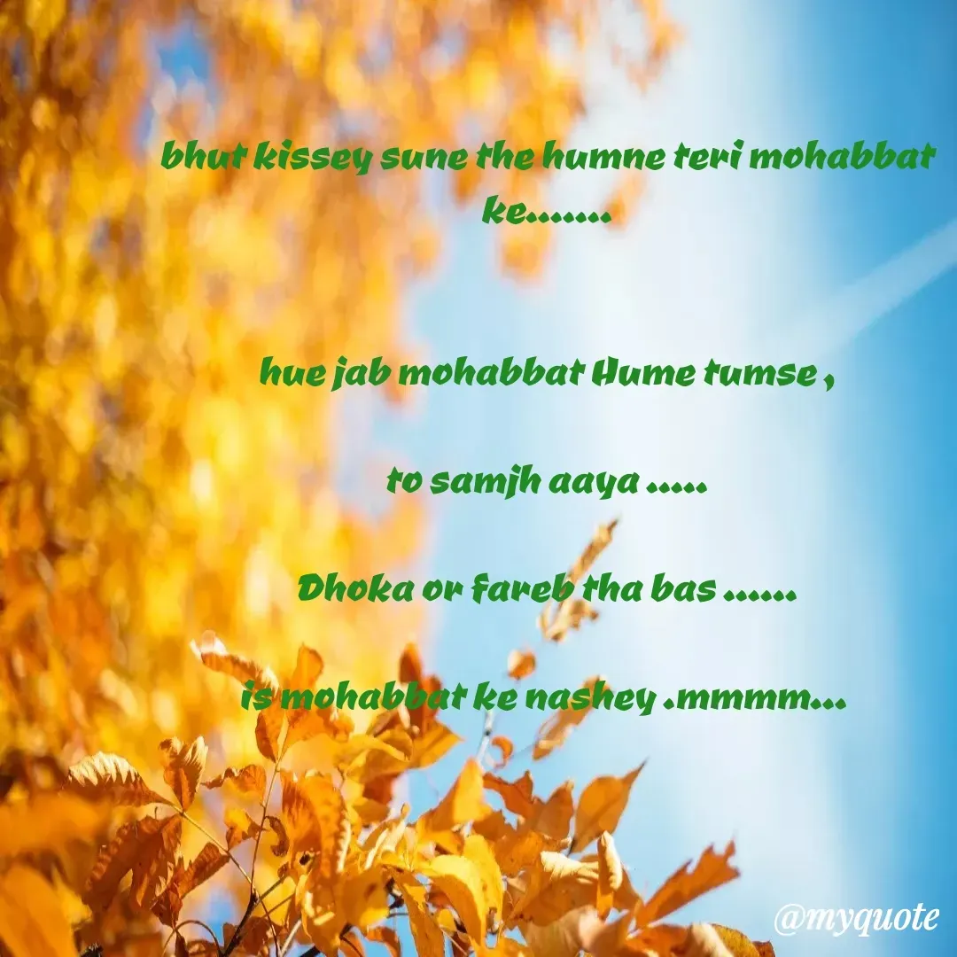 Quote by Pooja Pal - bhut kissey sune the humne teri mohabbat ke.......


hue jab mohabbat Hume tumse ,

to samjh aaya .....

Dhoka or fareb tha bas ......

is mohabbat ke nashey .mmmm...  - Made using Quotes Creator App, Post Maker App