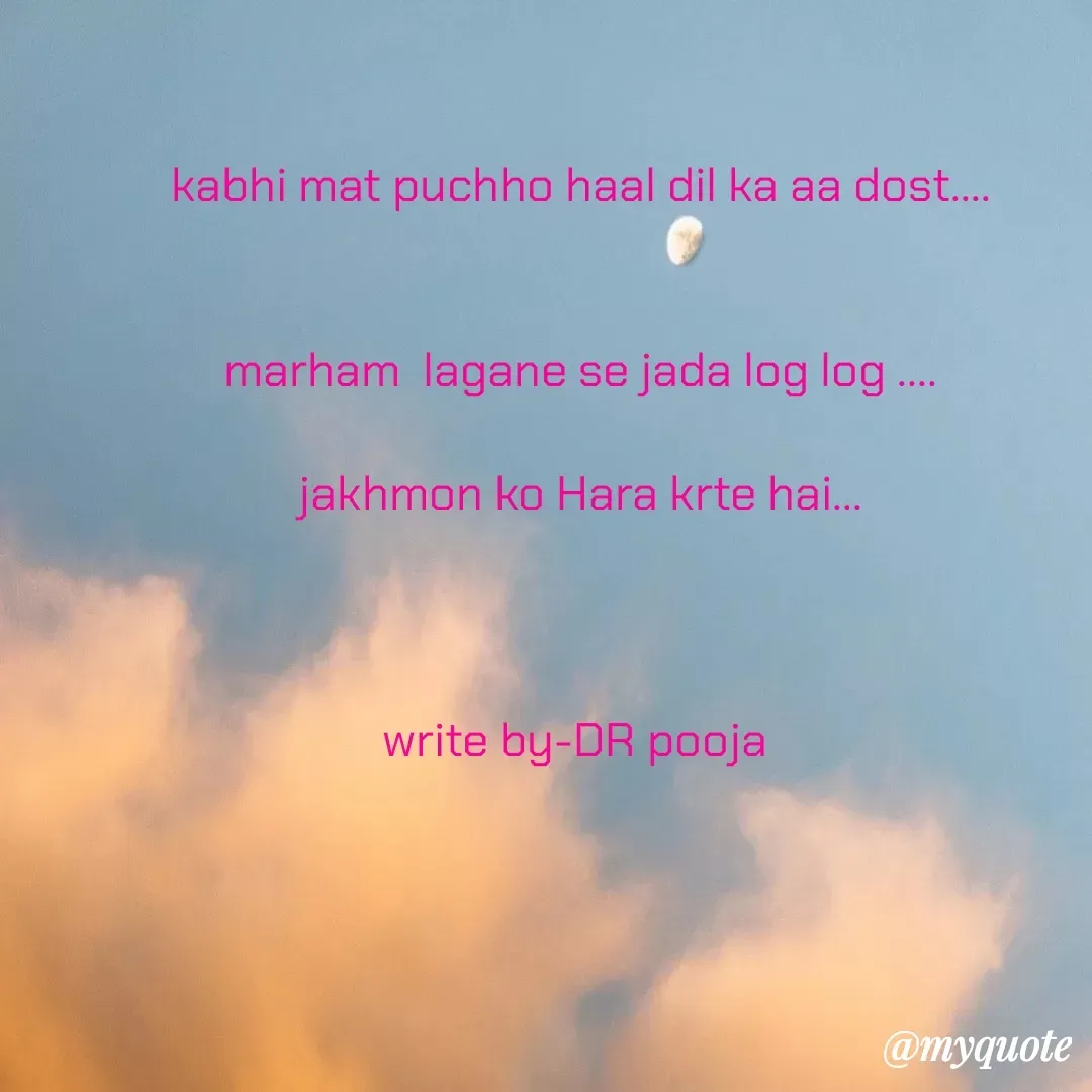 Quote by Pooja Pal - kabhi mat puchho haal dil ka aa dost....


marham  lagane se jada log log ....

jakhmon ko Hara krte hai...



write by-DR pooja  - Made using Quotes Creator App, Post Maker App